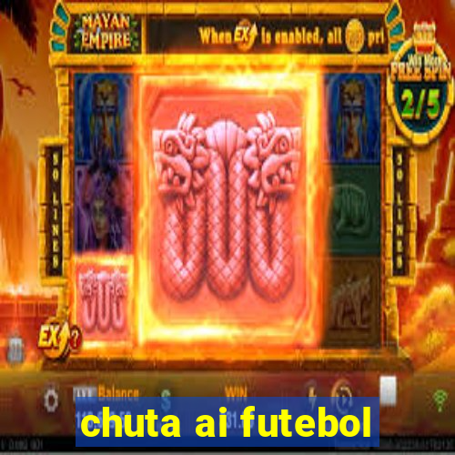 chuta ai futebol